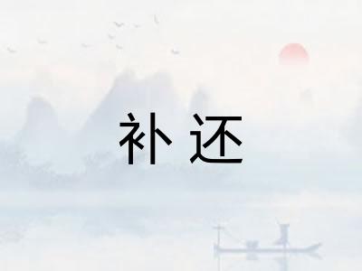 补还 补还