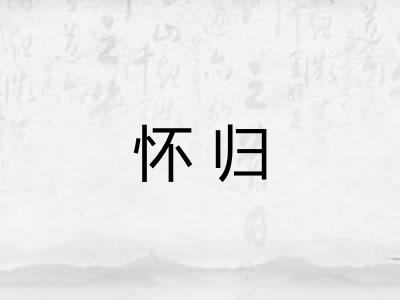 怀归 怀归
