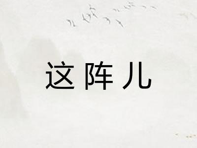 这阵儿 这阵儿