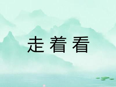 走着看 走着看