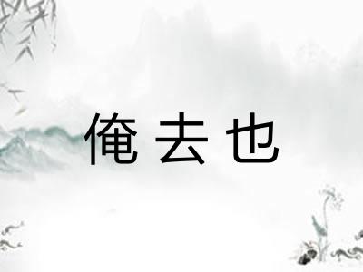 俺去也 俺去也