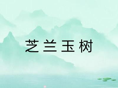 芝兰玉树 芝兰玉树