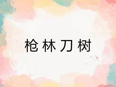 枪林刀树 枪林刀树