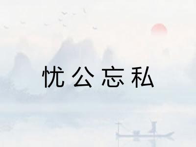忧公忘私 忧公忘私