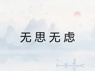 无思无虑 无思无虑