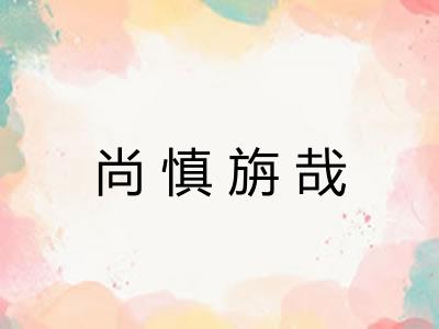 尚慎旃哉 尚慎旃哉