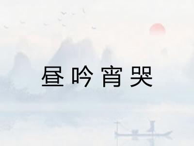 昼吟宵哭 昼吟宵哭