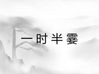 一时半霎 一时半霎