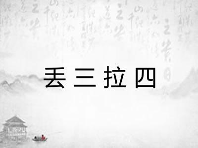 丢三拉四 丢三拉四