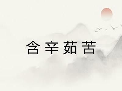 含辛茹苦 含辛茹苦