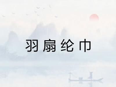 羽扇纶巾 羽扇纶巾