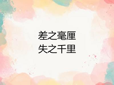 差之毫厘失之千里 差之毫厘失之千里